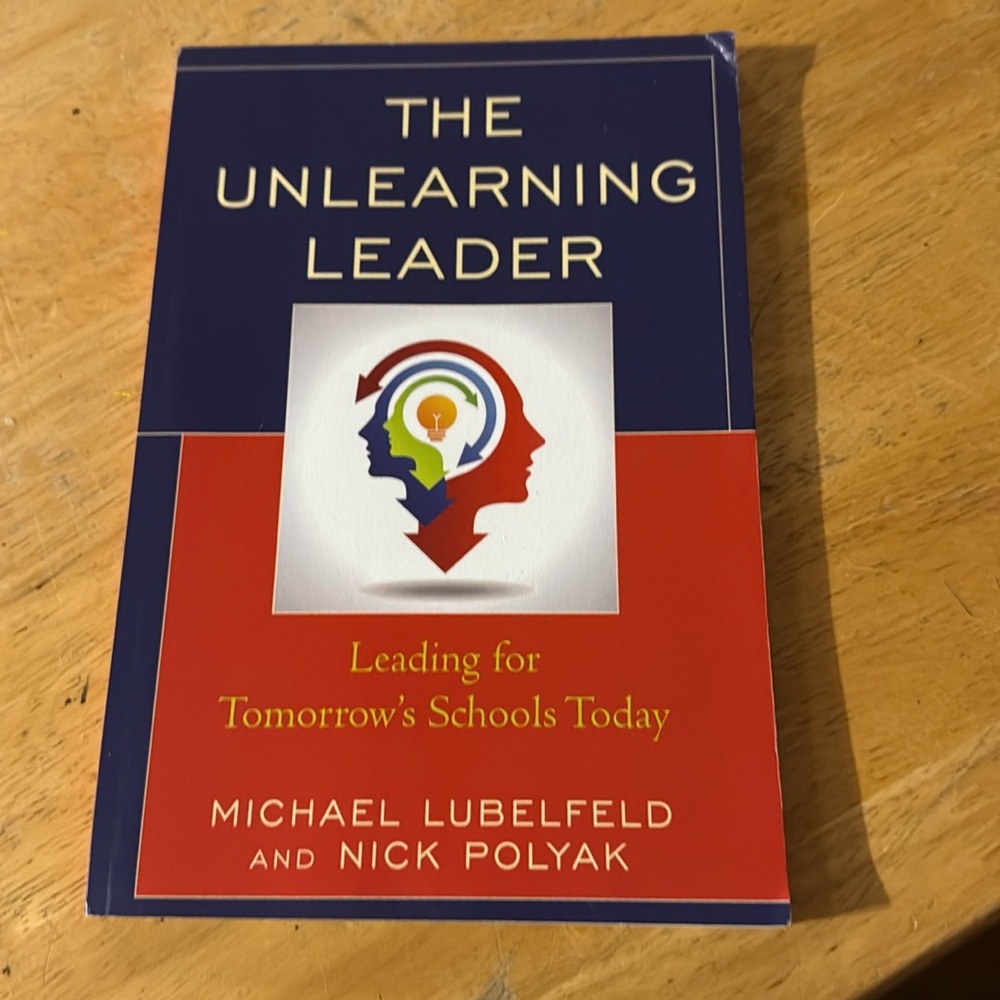 The Unlearning Leader. Leading for Tomorrow’s Schools Today. 
Michael Lubelfeld